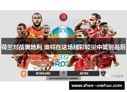 荷兰对战奥地利 谁将在这场精彩较量中笑到最后