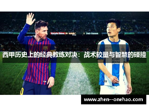 西甲历史上的经典教练对决:战术较量与智慧的碰撞 西甲历史上的经典教练对决:战术较量与智慧的碰撞