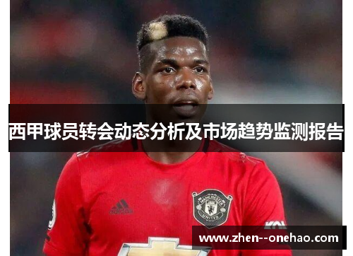 西甲球员转会动态分析及市场趋势监测报告 西甲球员转会动态分析及市场趋势监测报告