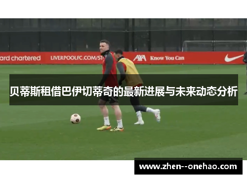 贝蒂斯租借巴伊切蒂奇的最新进展与未来动态分析 贝蒂斯租借巴伊切蒂奇的最新进展与未来动态分析