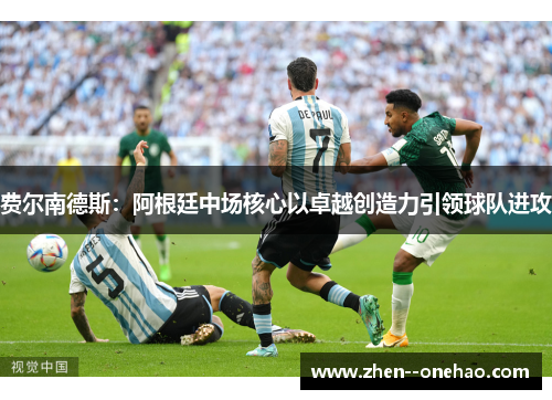 费尔南德斯：阿根廷中场核心以卓越创造力引领球队进攻