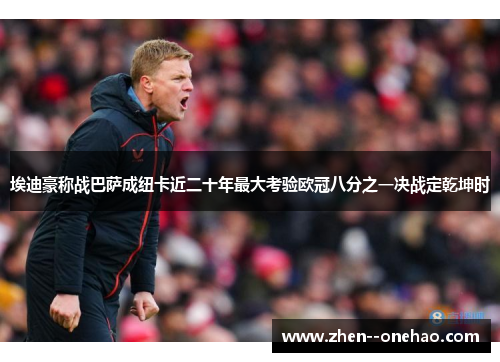 埃迪豪称战巴萨成纽卡近二十年最大考验欧冠八分之一决战定乾坤时