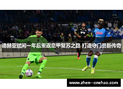 德赫亚赋闲一年后重返意甲复苏之路 打造守门员新传奇