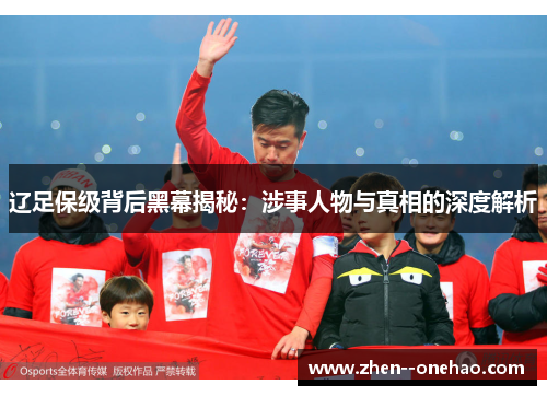 辽足保级背后黑幕揭秘：涉事人物与真相的深度解析