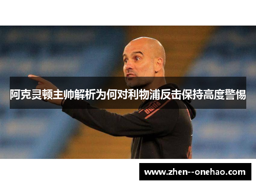 阿克灵顿主帅解析为何对利物浦反击保持高度警惕 阿克灵顿主帅解析为何对利物浦反击保持高度警惕