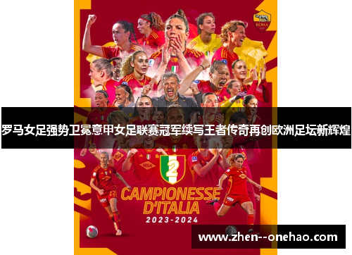 罗马女足强势卫冕意甲女足联赛冠军续写王者传奇再创欧洲足坛新辉煌 罗马女足强势卫冕意甲女足联赛冠军续写王者传奇再创欧洲足坛新辉煌